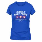 Clayton Kershaw I Hardly Want Pants, Dave T-Shirt