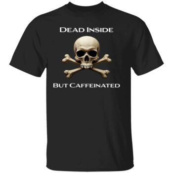 DEAD INSIDE BUT CAFFEINATED SHIRT
