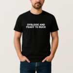 Dyslexic And Feady To Ruck T Shirt
