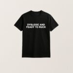 Dyslexic And Feady To Ruck T Shirt
