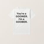Funny Youre A Gooner Im A Goober T Shirt Gift For Fans 2025