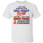I-ATE-THE-RADIOACTIVE-SHRIMP-SHIRT-Funny-Aquatic-Powers-Radiation-Poisoning-Meme-Tee-W.jpg