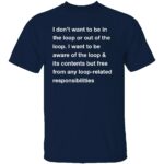 I-Dont-Want-To-Be-In-The-Loop-Shirt-B.jpg