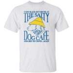 I-GOT-BLACK-OUT-DRUNK-AT-THE-SALTY-DOG-CAFE-SHIRT-Funny-Drinking-T-Shirt-E28093-Party-Humor-Beach-Bar-Tee-W.jpg