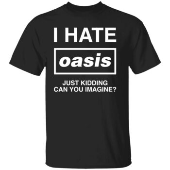 I HATE OASIS SHIRT