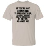 IF-YOURE-NOT-DRINKING-13-BEERS-WITH-ME-SHIRT-Funny-Beer-Drinking-Tee-E28093-Party-Bar-and-Tailgate-Humor-Apparel-B.jpg