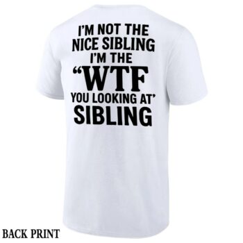 I'M NOT THE NICE SIBLING SHIRT