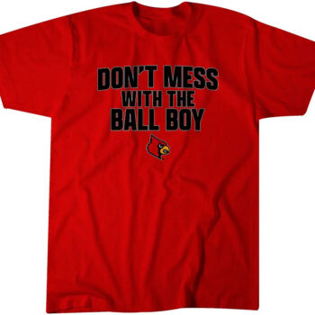 Louisville Football Don't Mess With The Ball Boy T-Shirt