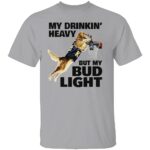 MY-DRINKING-HEAVY-BUT-MY-BUD-LIGHT-SHIRT-Funny-Beer-Lover-Tee-E28093-Basketball-Dog-Meme-T-Shirt-RB.jpg