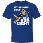 MY-DRINKING-HEAVY-BUT-MY-BUD-LIGHT-SHIRT-Funny-Beer-Lover-Tee-E28093-Basketball-Dog-Meme-T-Shirt-RB.jpg