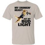 MY-DRINKING-HEAVY-BUT-MY-BUD-LIGHT-SHIRT-Funny-Beer-Lover-Tee-E28093-Basketball-Dog-Meme-T-Shirt-RB.jpg