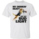 MY-DRINKING-HEAVY-BUT-MY-BUD-LIGHT-SHIRT-Funny-Beer-Lover-Tee-E28093-Basketball-Dog-Meme-T-Shirt-RB.jpg