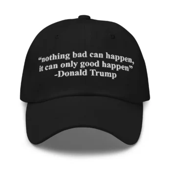 Nothing Bad Can Happen, It Can Only Good Happen Hat