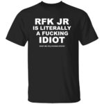 RFK JR IS LITERALLY A FUCKING IDIOT SHIRT