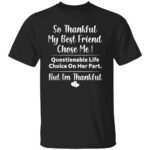 SO-THANKFUL-MY-BEST-FRIEND-CHOSE-ME-SHIRT-Funny-Questionable-Life-Choice-Tee-E28093-Bestie-Friendship-Gift-T-Shirt-B.jpg