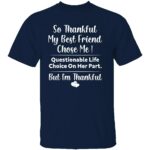 SO-THANKFUL-MY-BEST-FRIEND-CHOSE-ME-SHIRT-Funny-Questionable-Life-Choice-Tee-E28093-Bestie-Friendship-Gift-T-Shirt-B.jpg