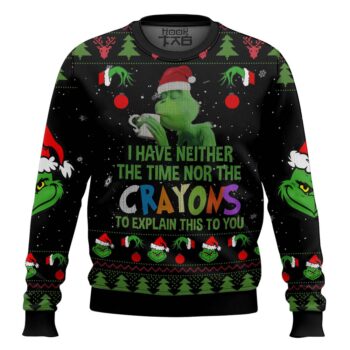 Grinch I Have Neither The Time Nor The Crayons To Explain This To You Ugly Christmas Sweater