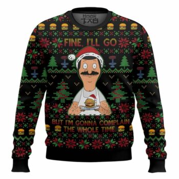 Bob Belcher Fine I'll Go But I'm Gonna Complain The Whole Time Bob's Burgers Ugly Sweater