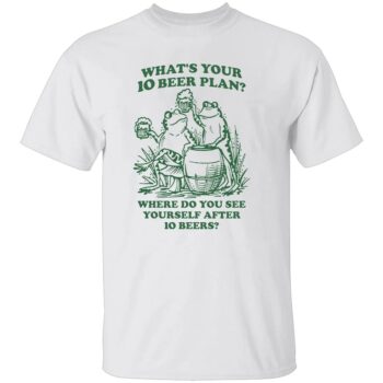 WHAT’S YOUR 10 BEER PLAN SHIRT
