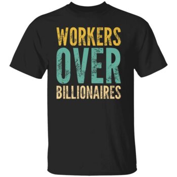 WORKERS OVER BILLIONAIRES SHIRT