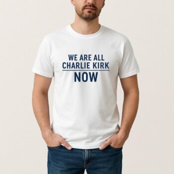 We Are All Charlie Kirk Now T Shirt