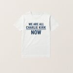 We Are All Charlie Kirk Now T Shirt