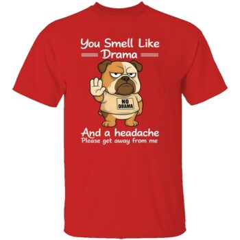 YOU SMELL LIKE DRAMA AND A HEADACHE SHIRT