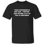 YOUR-COWORKER-IS-NOT-HOT-SHIRT-Funny-Workplace-Office-Humor-Tee-B.jpg