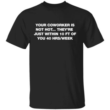 YOUR COWORKER IS NOT HOT SHIRT