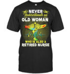 Never Underestimate An Old Woman Who Is Also A Retired Nurse Nursing T Shirt