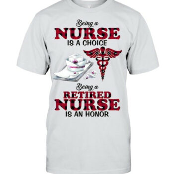 Being A Retired Nurse Is An Honor Nursing T Shirt