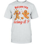 Funny Gingerbread Cookies School Nurse Did You Try Icing It T Shirt