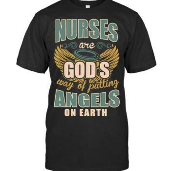 Nurses Are Gods Way Of Putting Angels On Earth Nursing T Shirt