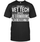 I Became A Vet Tech Because Veterinarians Need Heroes Too Vet T Shirt