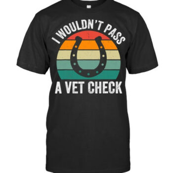 I Wouldnt Pass A Vet Check Mens Wouldnt Pass Vet Check Fun Vet T Shirt
