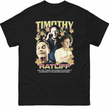 TIMOTHY RATLIFF - Do You Think You Could Live With No Money - No House, Nothing. Shirt