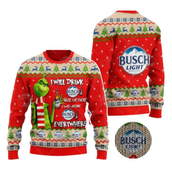 Grinch I Will Drink Here Or There I Will Drink Everywhere Busch Light Beer Ugly Christmas Sweater