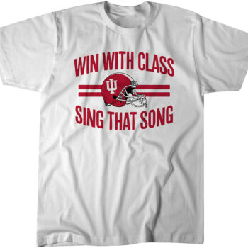 Indiana Football Win With Class, Sing That Song T-Shirt