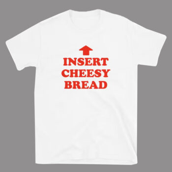 Insert Cheesy Bread Shirt Pointing Arrow Foodie Humor