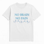No Brain No Pain Ready For HBD T-Shirt